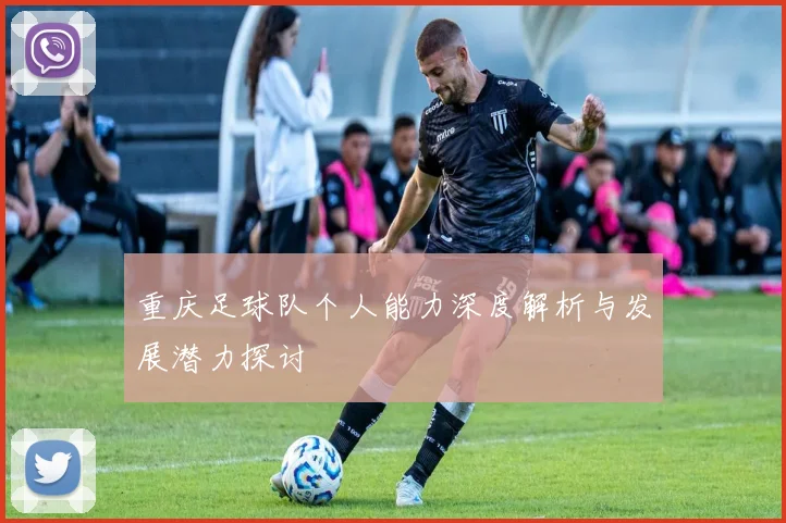 重庆足球队个人能力深度解析与发展潜力探讨