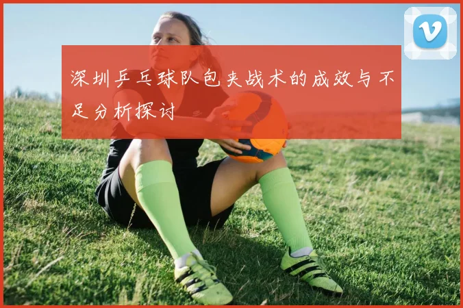 深圳乒乓球队包夹战术的成效与不足分析探讨