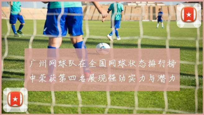 广州网球队在全国网球状态排行榜中荣获第四名展现强劲实力与潜力