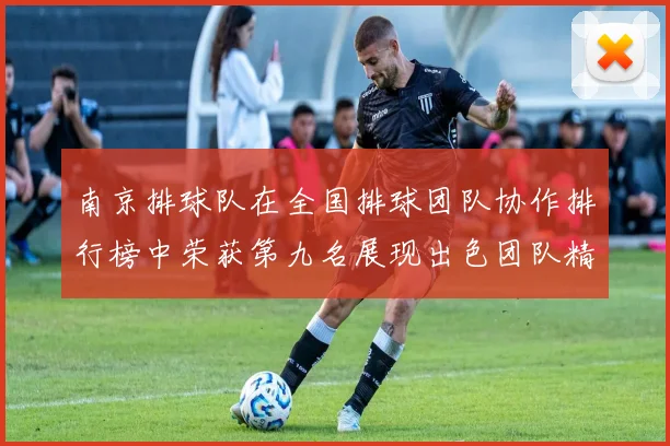 南京排球队在全国排球团队协作排行榜中荣获第九名展现出色团队精神与实力