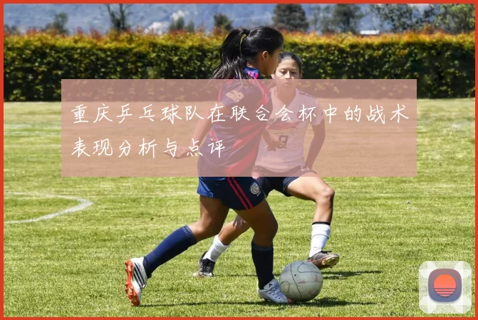 重庆乒乓球队在联合会杯中的战术表现分析与点评