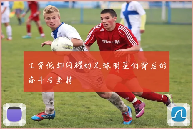 工资低却闪耀的足球明星们背后的奋斗与坚持