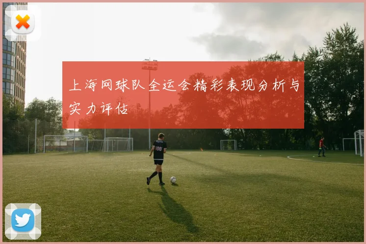 上海网球队全运会精彩表现分析与实力评估