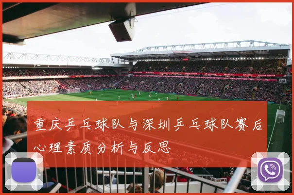 重庆乒乓球队与深圳乒乓球队赛后心理素质分析与反思